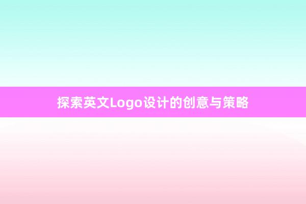 探索英文Logo设计的创意与策略